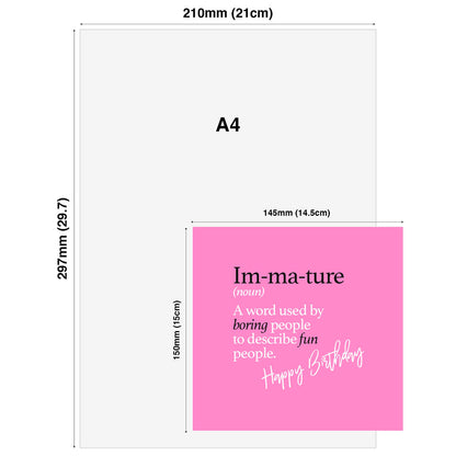 Im-ma-ture (noun) A word used by boring people to describe fun people.