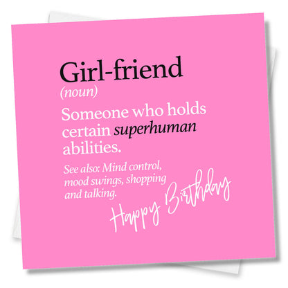 Girl-friend (noun) Someone who holds certain superhuman abilities. See also: Mind control, mood swings, shopping and talking.
