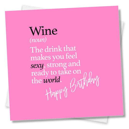 Wine (noun) The drink that makes you feel sexy, strong and ready to take on the world.