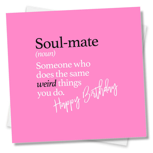 Soul-mate (noun) Someone who does the same weird things you do.