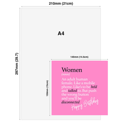 Women (noun) An adult human female. Like a mobile phone. Like’s to be held and talked to. But push the wrong button and you’ll be disconnected
