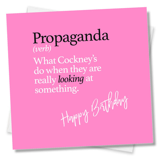 Propaganda (verb) What Cockney’s do when they are really looking at something.