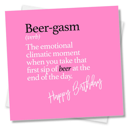 Beer-gasm (verb) The emotional climatic moment when you take that first sip of beer at the end of the day.
