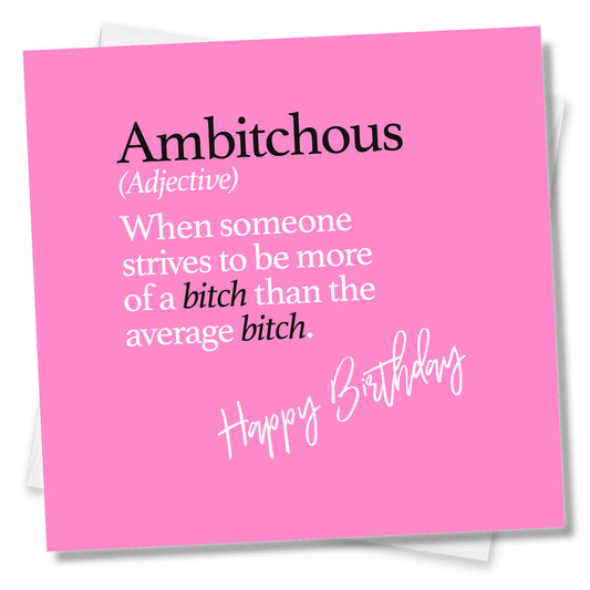 Ambitchous (Adjective) When someone strives to be more of a bitch than the average bitch.