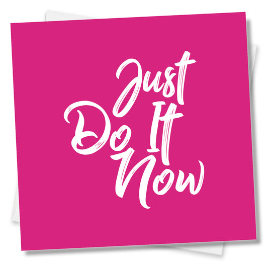 Just Do It Now