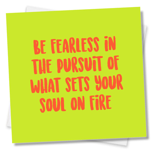 Be Fearless In The Pursuit Of What Sets Your Soul On Fire