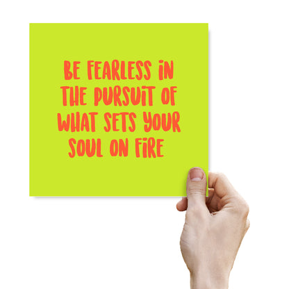 Be Fearless In The Pursuit Of What Sets Your Soul On Fire