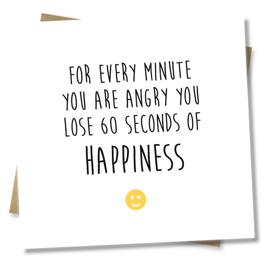 For Every Minute You Are Angry You Lose 60 Seconds Of Happiness