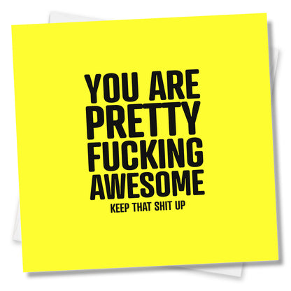 You Are Pretty Fucking Awesome Keep That Shit Up