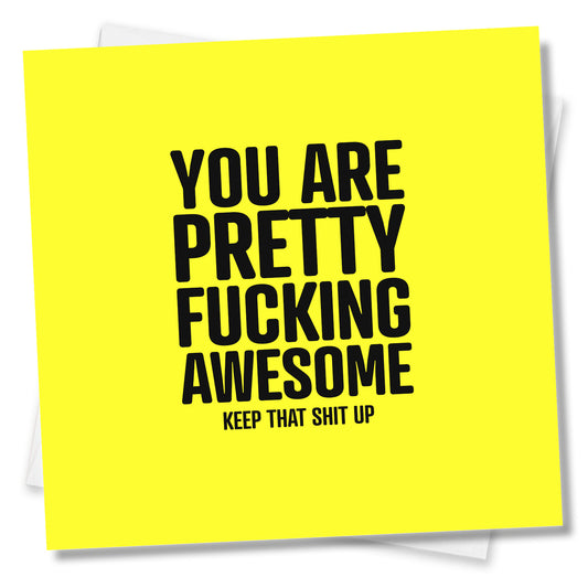 You Are Pretty Fucking Awesome Keep That Shit Up