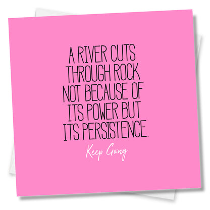 A River Cuts Through Rock Not Because Of Its Power But Its Persistence