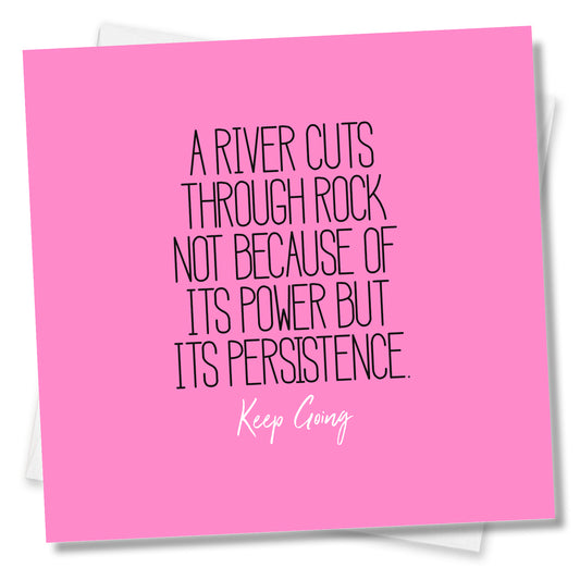 A River Cuts Through Rock Not Because Of Its Power But Its Persistence