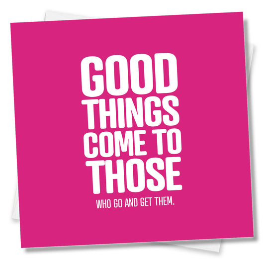 Good things come to those who go and get them