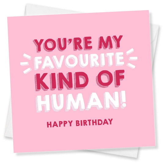 You're My Favourite Kind of Human – Happy Birthday Card