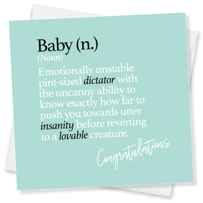 Baby (n.) (Noun) Emotionally unstable pint-sized dictator with the uncanny ability to know exactly how far to push you towards utter insanity before reverting to a lovable creature.