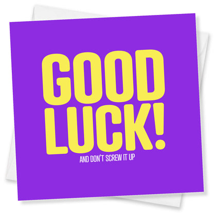 Good Luck And Don’t Screw it up