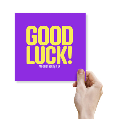 Good Luck And Don’t Screw it up