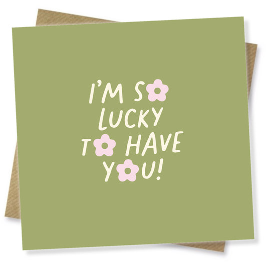 I’m So Lucky To Have You!