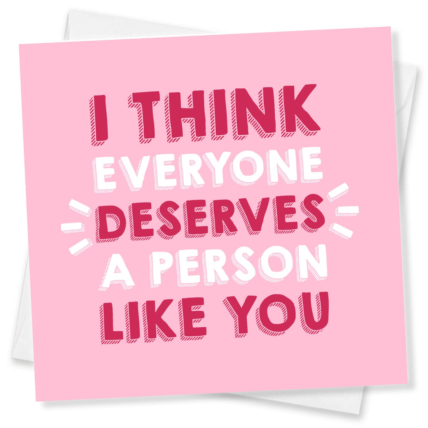 I Think Everyone Deserves A Person Like You