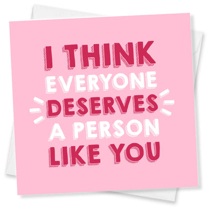 I Think Everyone Deserves A Person Like You