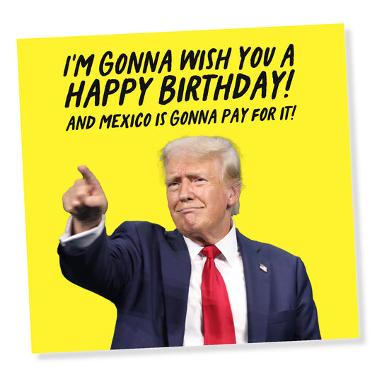 Trump Birthday – Mexico’s Gonna Pay for It!