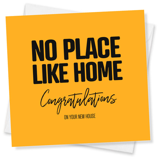 No Place Like Home Congratulations on your new house