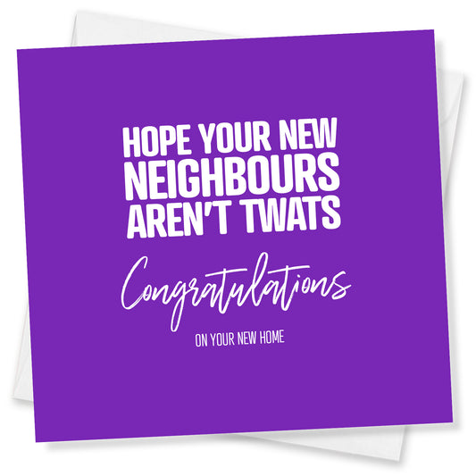 Hope your New Neighbours Aren’t Twats Congratulations on your new home