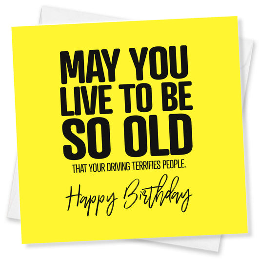 May You Live To Be So Old Your Driving Terrifies People