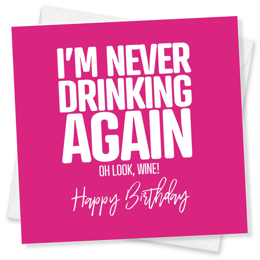I’m Never Drinking Again... Oh Look, Wine! – Birthday Card
