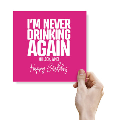 I’m Never Drinking Again... Oh Look, Wine! – Birthday Card