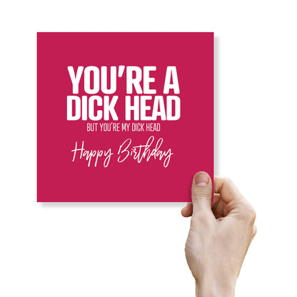 You’re A Dick Head But You’re My Dick Head