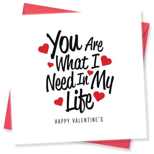 You Are What I Need in My Life Valentine's Card