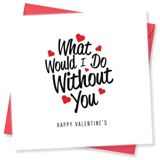 What Would I Do Without You Valentine's Day Card