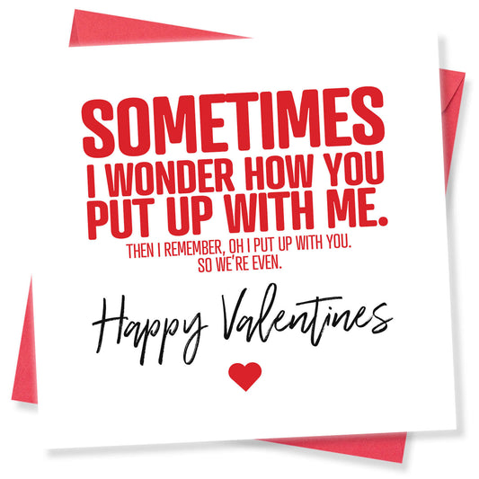Sometimes I Wonder How You Put Up With Me (Then I Remember, Oh I Put Up With You, So We’re Even)
