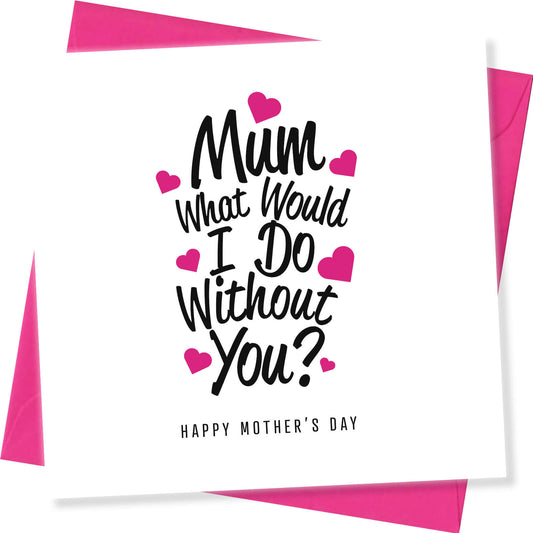 "Mum, What Would I Do Without You?"