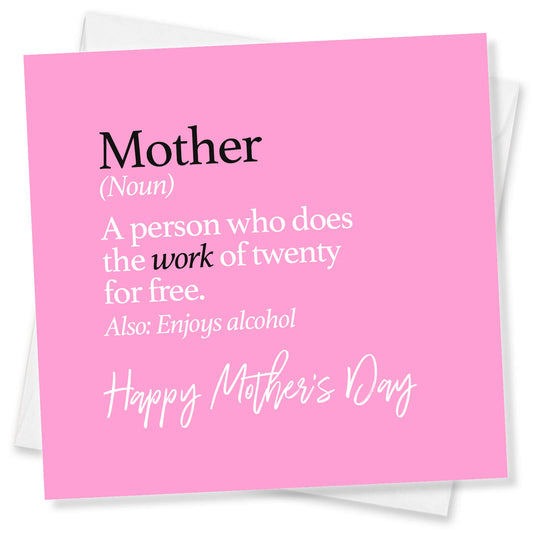 "Mother (noun) – Does the work of twenty for free"
