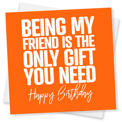 Being My Friend is the Only Gift You Need - Funny Birthday Card