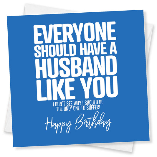 Everyone Should Have a Husband Like You - Funny Birthday Card