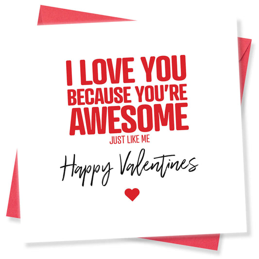 I Love You Because You’re Awesome (Just Like Me) - Valentine's Day Card