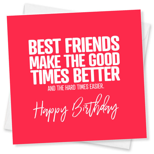 Best Friends Make the Good Times Better – Birthday Card
