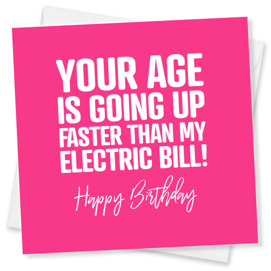 Your Age is Going Up Faster Than My Electric Bill! - Funny Birthday Card