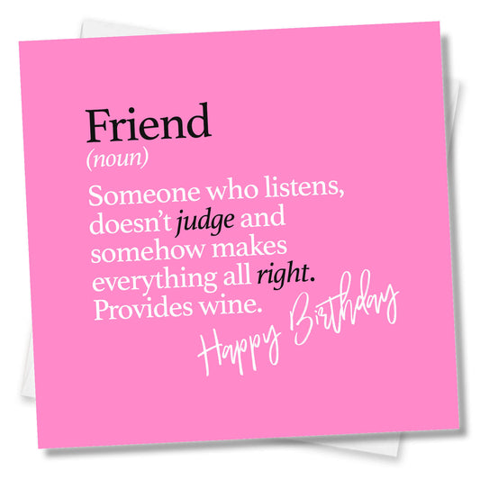 Friend (noun) Someone who listens, doesn’t judge and somehow makes everything all right. Provides wine.
