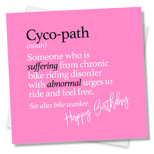Cyco-path (noun) Someone who is suffering from chronic bike riding disorder with abnormal urges to ride and feel free. See also: bike wanker