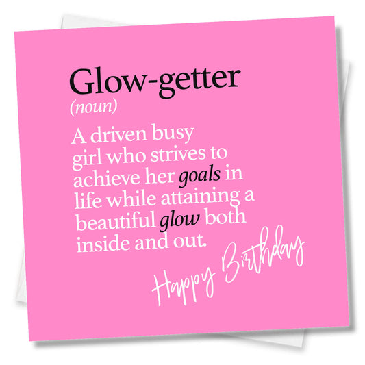 Glow-getter (noun) A driven busy gal who strives to achieve her goals in life while attaining a beautiful glow both inside and out.