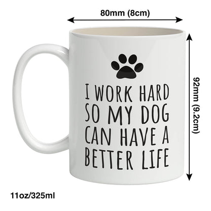 I Work Hard So My Dog Can Have A Better Life