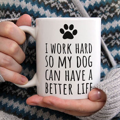 I Work Hard So My Dog Can Have A Better Life