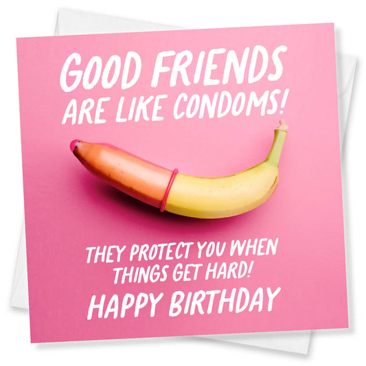 Good Friends Are Like Condoms – Cheeky Birthday Card