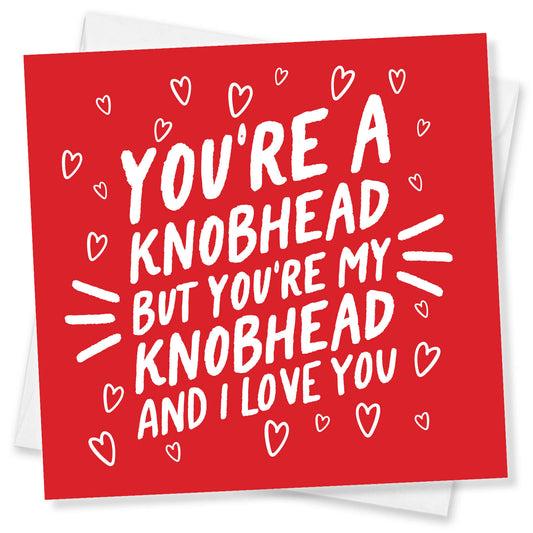 You’re a Knobhead, But You’re My Knobhead