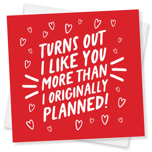 Turns Out I Like You More Than I Originally Planned