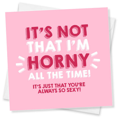 It’s Not That I’m Horny All the Time… – Naughty Valentine’s or Birthday Card